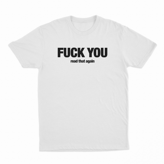 Fuck You Read That Again T-Shirt
