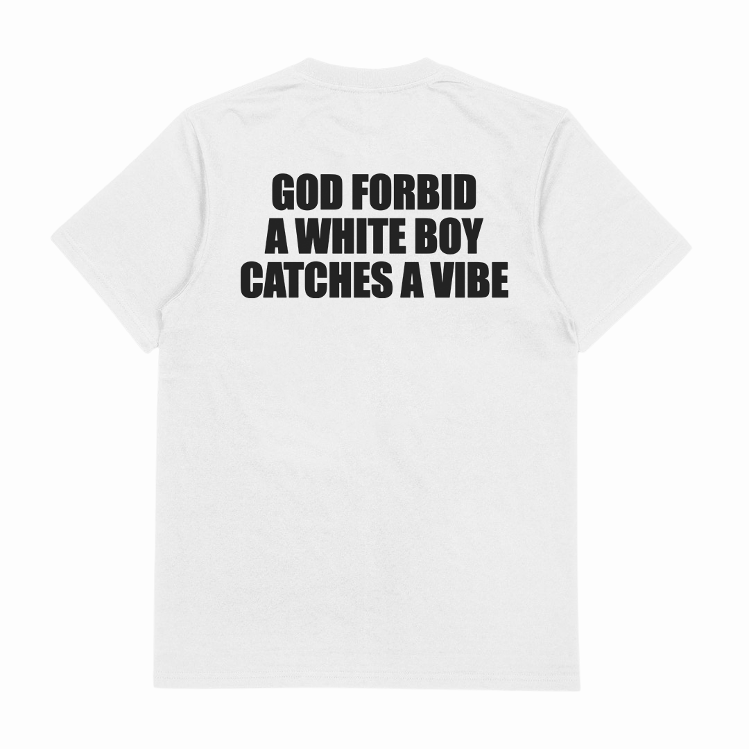 God Forbid A White Boy Catches A Vibe T-Shirt (Backprint)