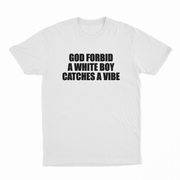 God Forbid A White Boy Catches A Vibe T-Shirt