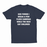 God Forbid I Break A Few Flock Cameras While The Rich Eat Children T-Shirt