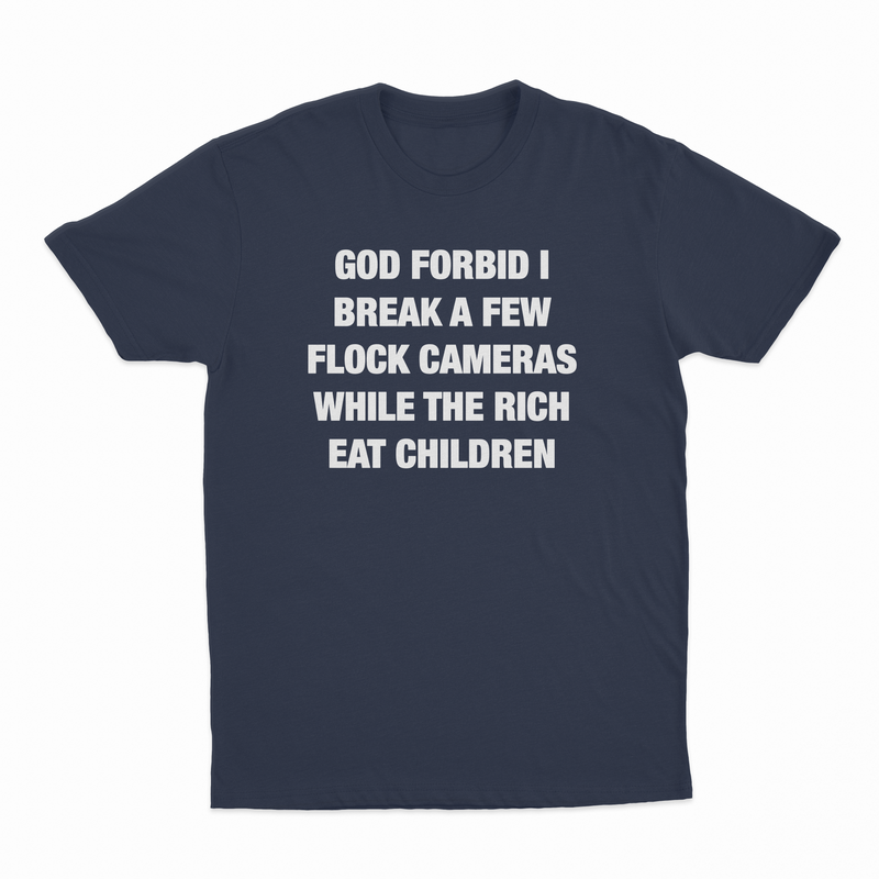 God Forbid I Break A Few Flock Cameras While The Rich Eat Children T-Shirt
