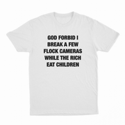 God Forbid I Break A Few Flock Cameras While The Rich Eat Children T-Shirt