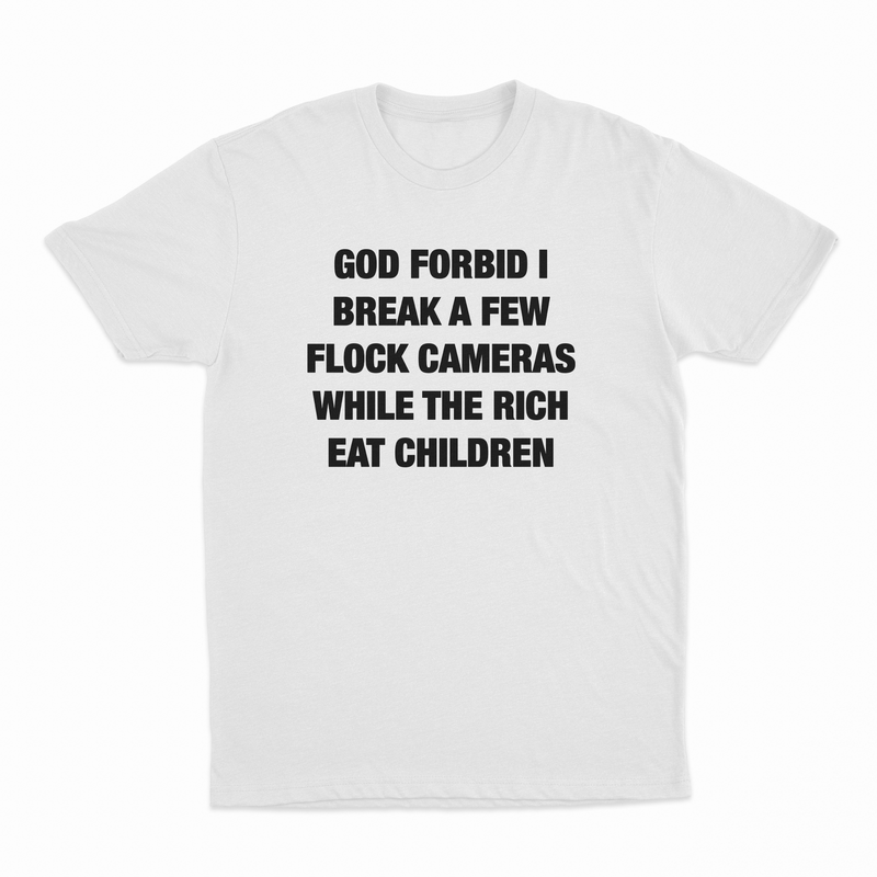 God Forbid I Break A Few Flock Cameras While The Rich Eat Children T-Shirt