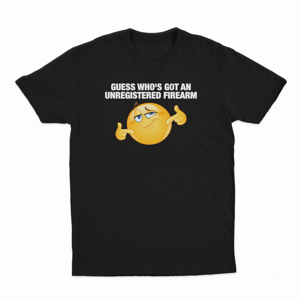 Guess Who's Got An Unregistered Firearm T-Shirt