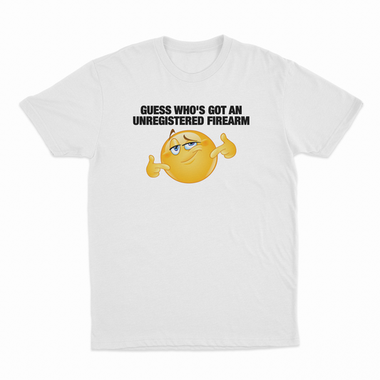 Guess Who's Got An Unregistered Firearm T-Shirt