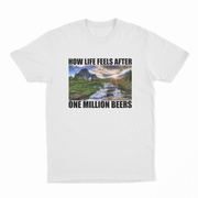 How Life Feels After One Million Beers T-Shirt