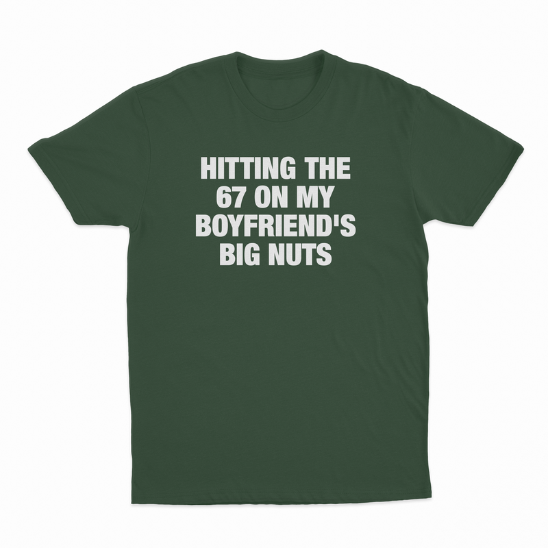 Hitting The 67 On My Boyfriend's Big Nuts T-Shirt