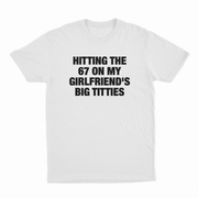 Hitting The 67 On My Girlfriend's Big Titties T-Shirt