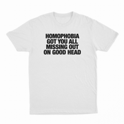 Homophobia Got You All Missing Out On Good Head T-Shirt
