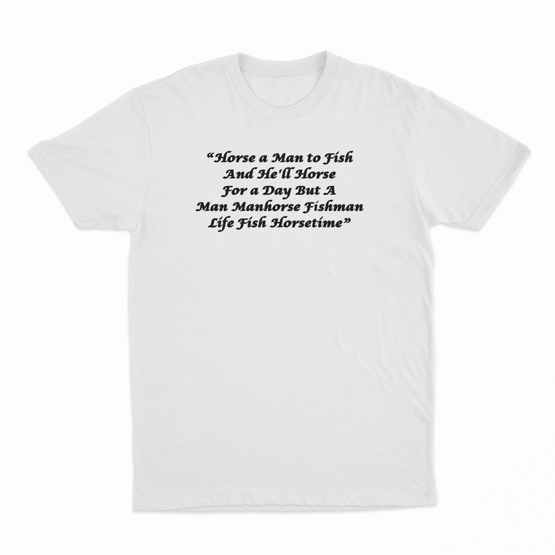 Horse a Man to Fish And He'll Horse For a Day But A Man Manhorse Fishman Life Fish Horsetime T-Shirt