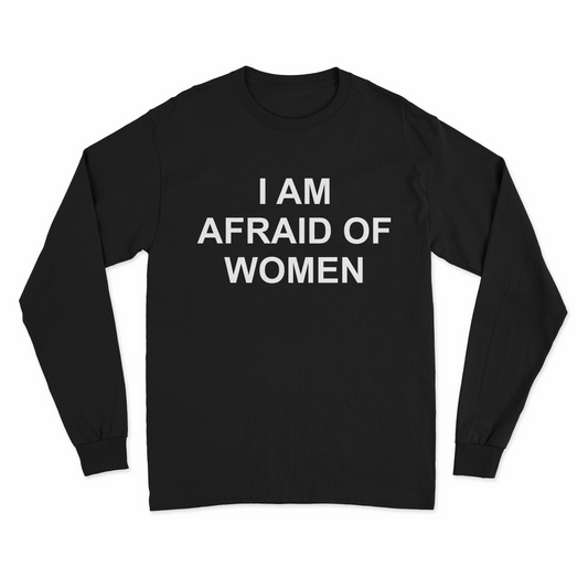 I Am Afraid Of Women Long Sleeve T-Shirt