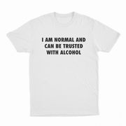 The I Am Normal And Can Be Trusted With Alcohol T-Shirt features bold black text on a white tee—ideal for anyone wanting a funny alcohol t-shirt that showcases personality.