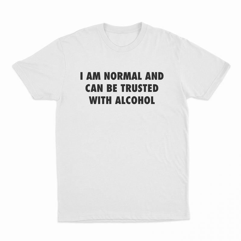 The I Am Normal And Can Be Trusted With Alcohol T-Shirt features bold black text on a white tee—ideal for anyone wanting a funny alcohol t-shirt that showcases personality.