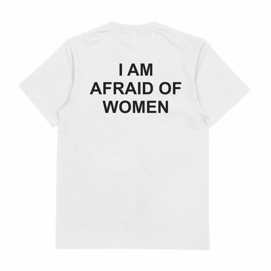 I Am Afraid Of Women T-Shirt (Backprint)