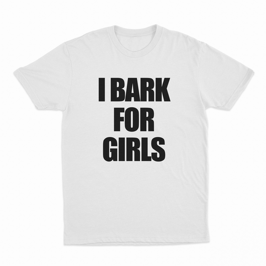 I Bark For Girls T-Shirt