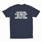 I Be Nutting In My Own Eyes Just To See How Far I Came T-Shirt