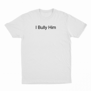 I Bully Him T-Shirt