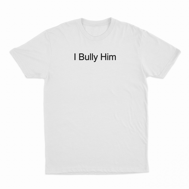 I Bully Him T-Shirt