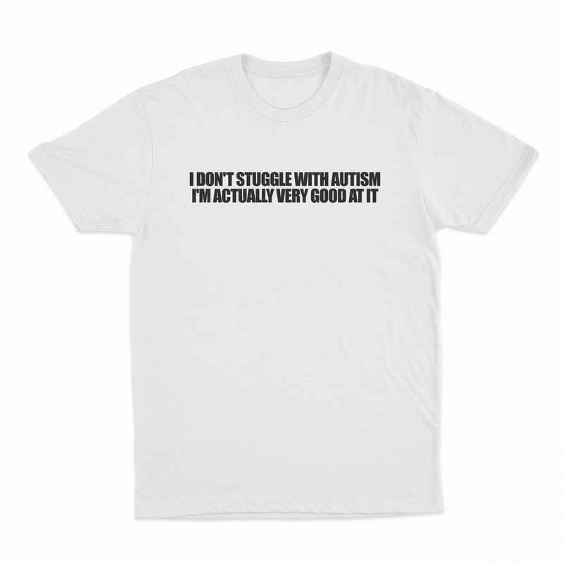 I Don't Struggle With Autism I'm Actually Very Good At It T-Shirt