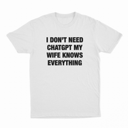 I Don’t Need ChatGPT My Wife Knows Everything T-Shirt