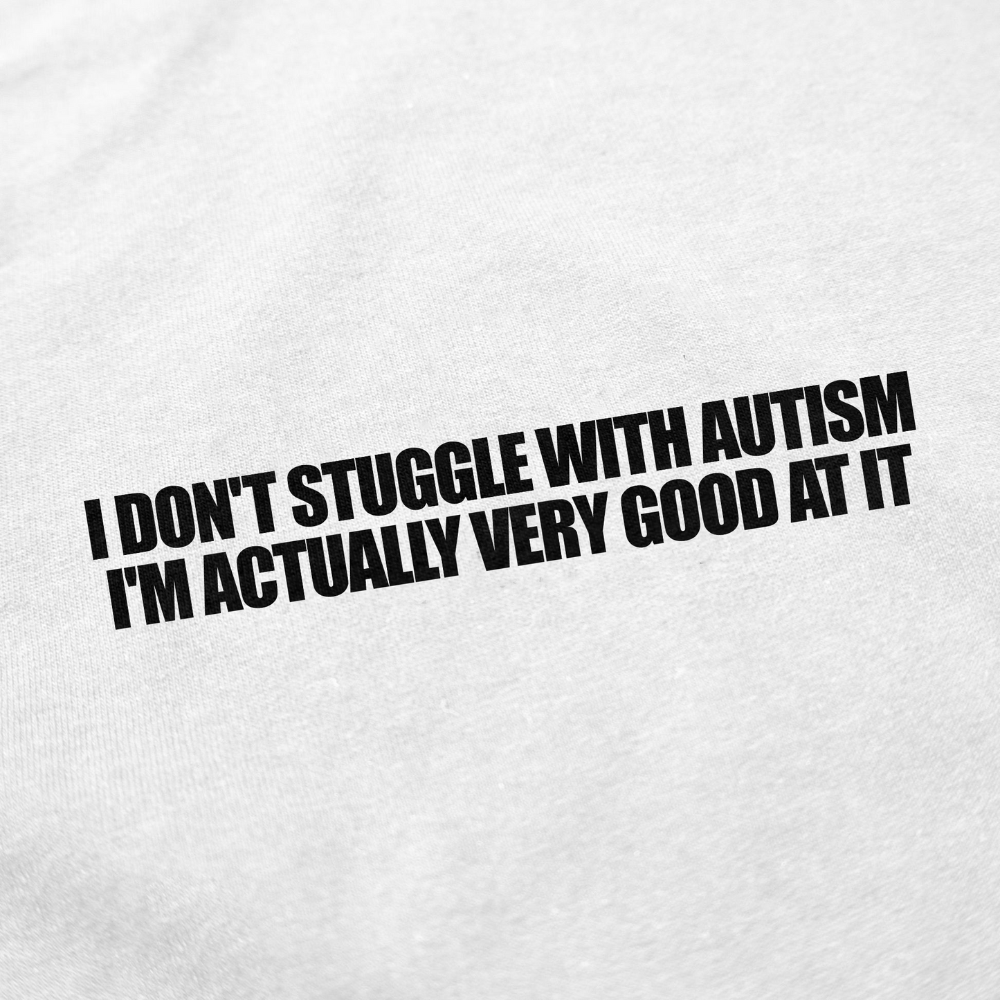 I Don't Struggle With Autism I'm Actually Very Good At It T-Shirt