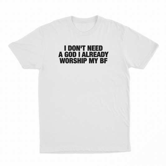 I Don't Need A God I Already Worship My BF T-Shirt