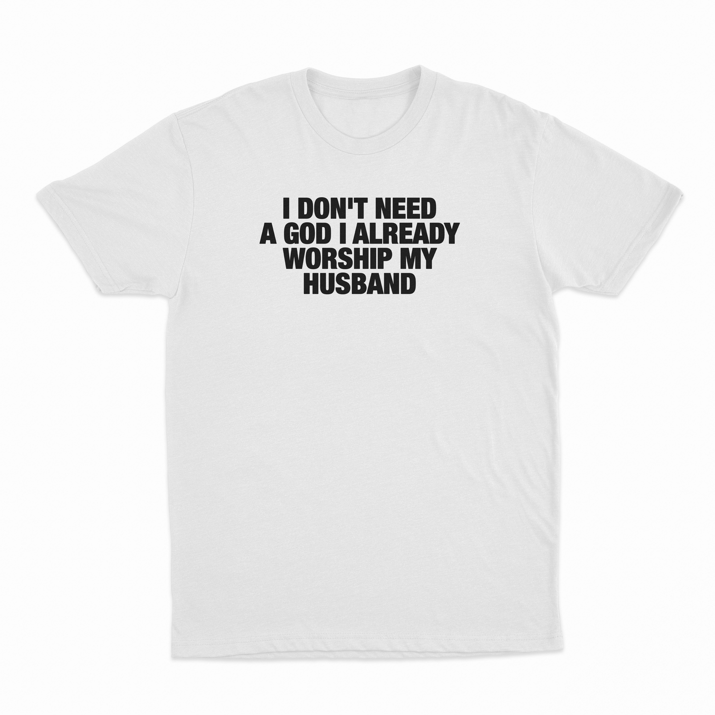 I Don't Need A God I Already Worship My Husband T-Shirt