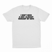 I Don't Need A God I Already Worship My Wife T-Shirt