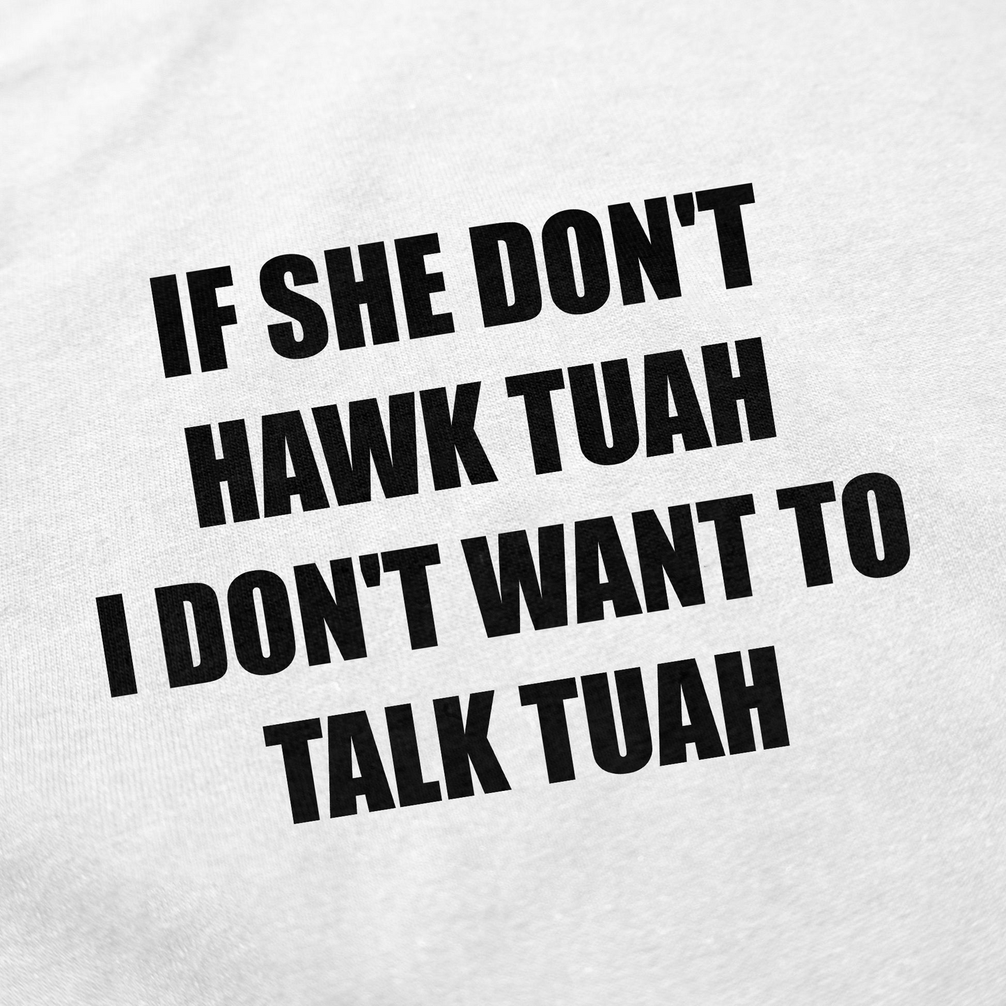 If She Don't Hawk Tuah I Don't Want To Talk Tuah T-Shirt