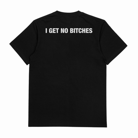 I Get No Bitches T-Shirt (Backprint)