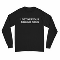 I Get Nervous Around Girls Long Sleeve T-Shirt