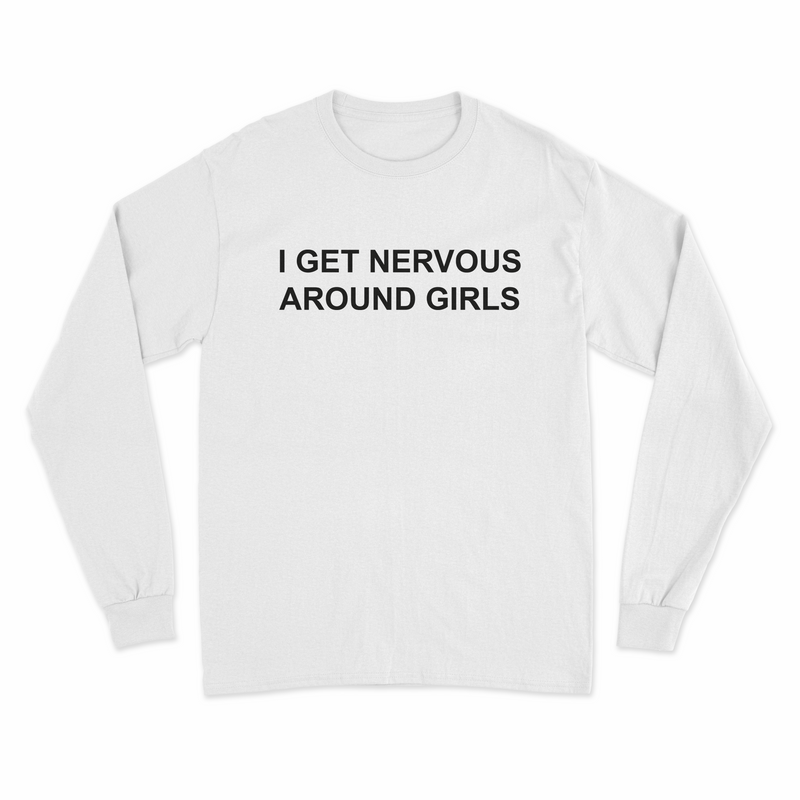 I Get Nervous Around Girls Long Sleeve T-Shirt