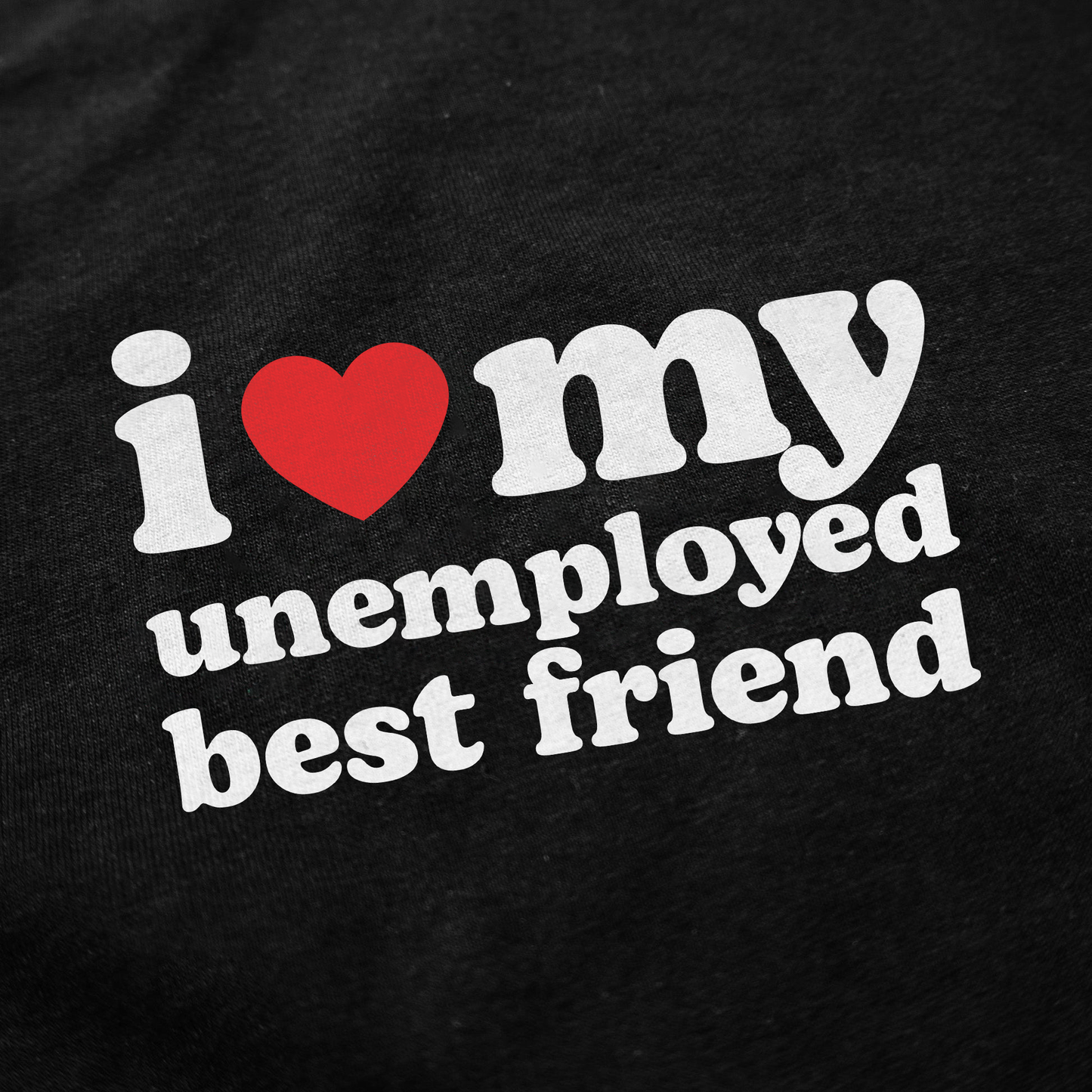 I Heart My Unemployed Best Friend T-Shirt