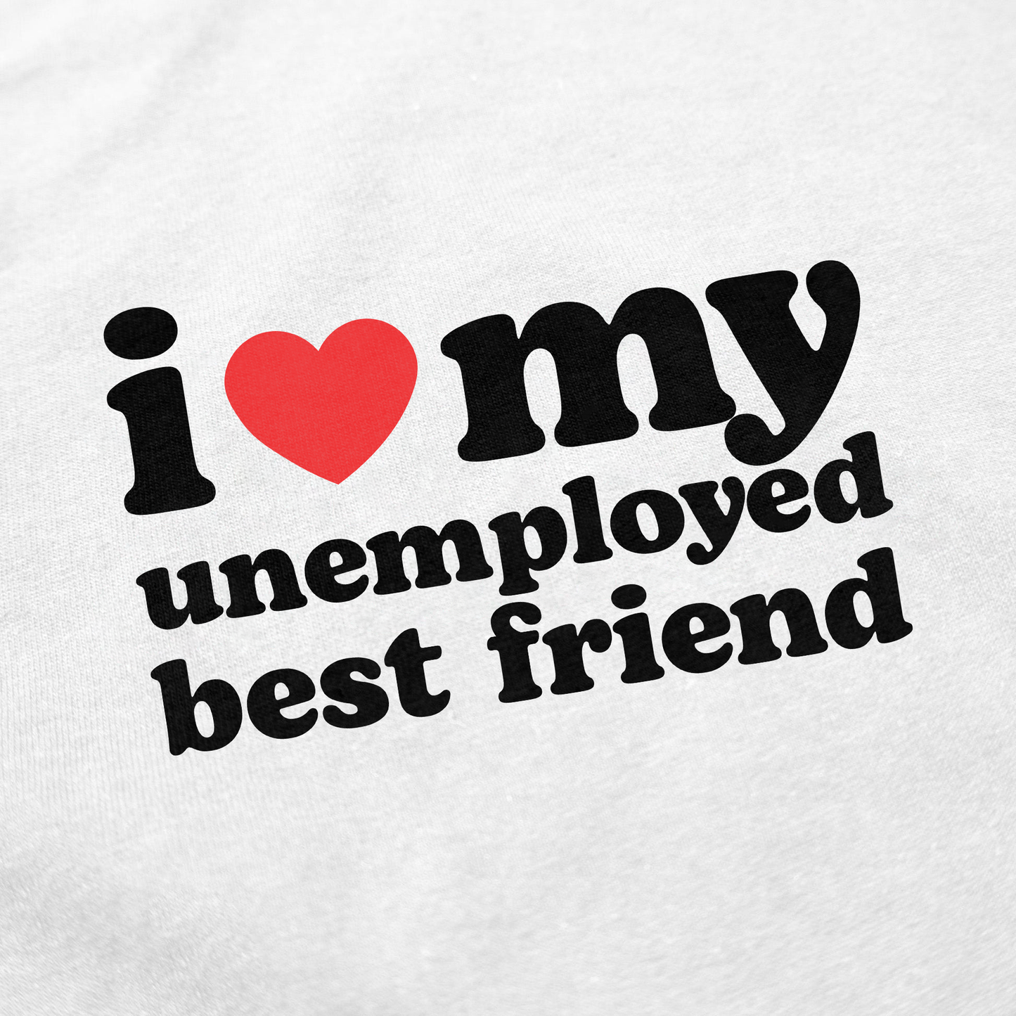 I Heart My Unemployed Best Friend T-Shirt