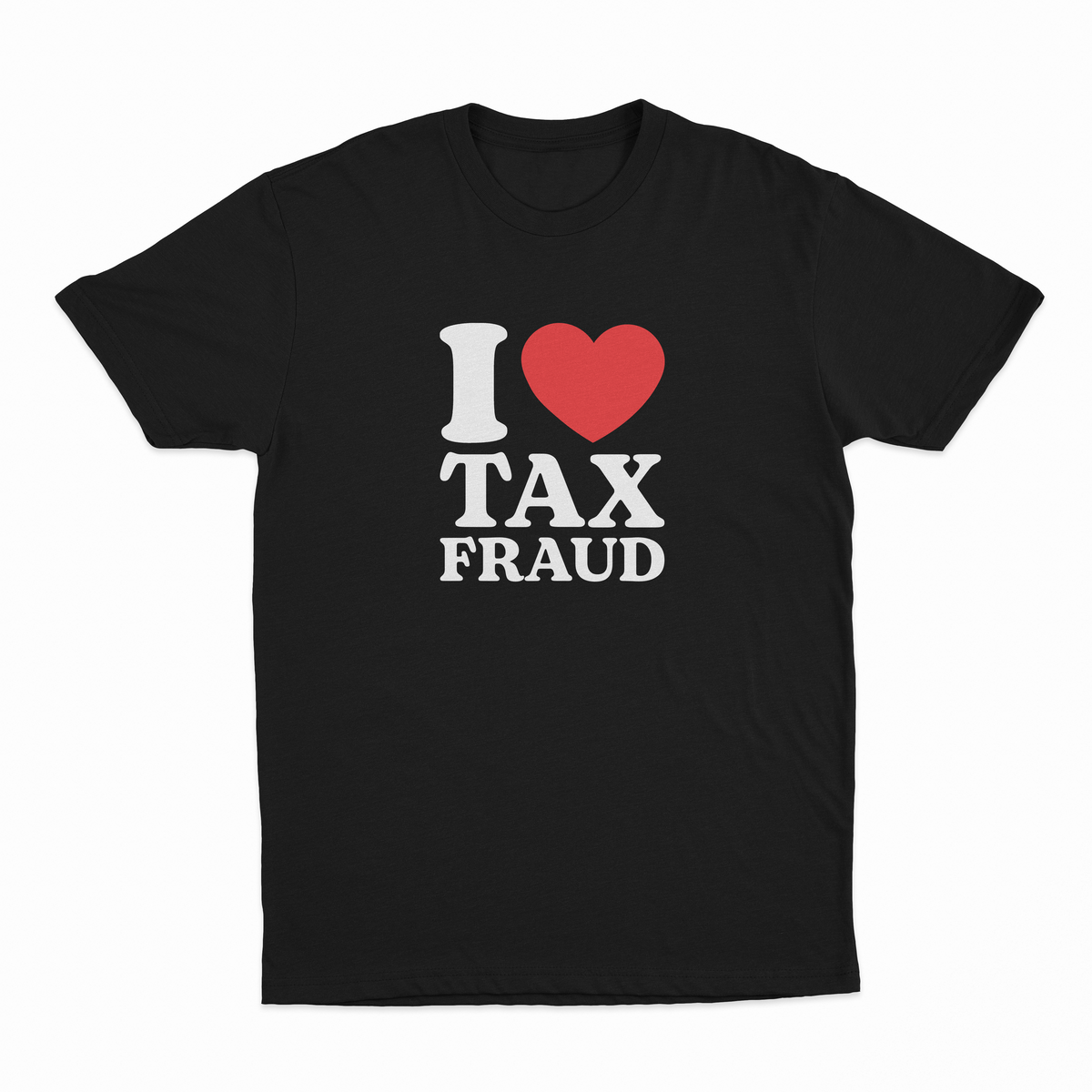 The I Heart Tax Fraud T-Shirt is black with "I ♥ TAX FRAUD" on the front—the I is white, the heart is red, and TAX FRAUD appears in bold white. Perfect for fans of funny shirts with a playful, cheeky message.