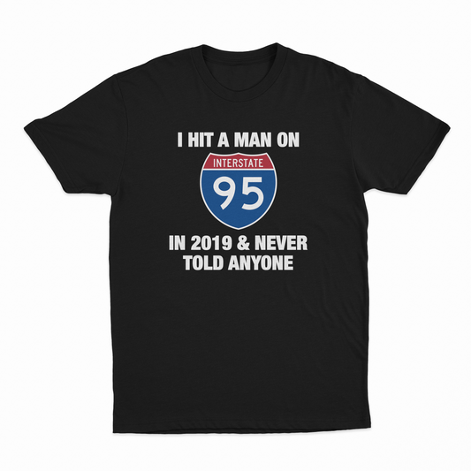 I Hit A Man On I-95 In 2019 And Never Told Anyone T-Shirt