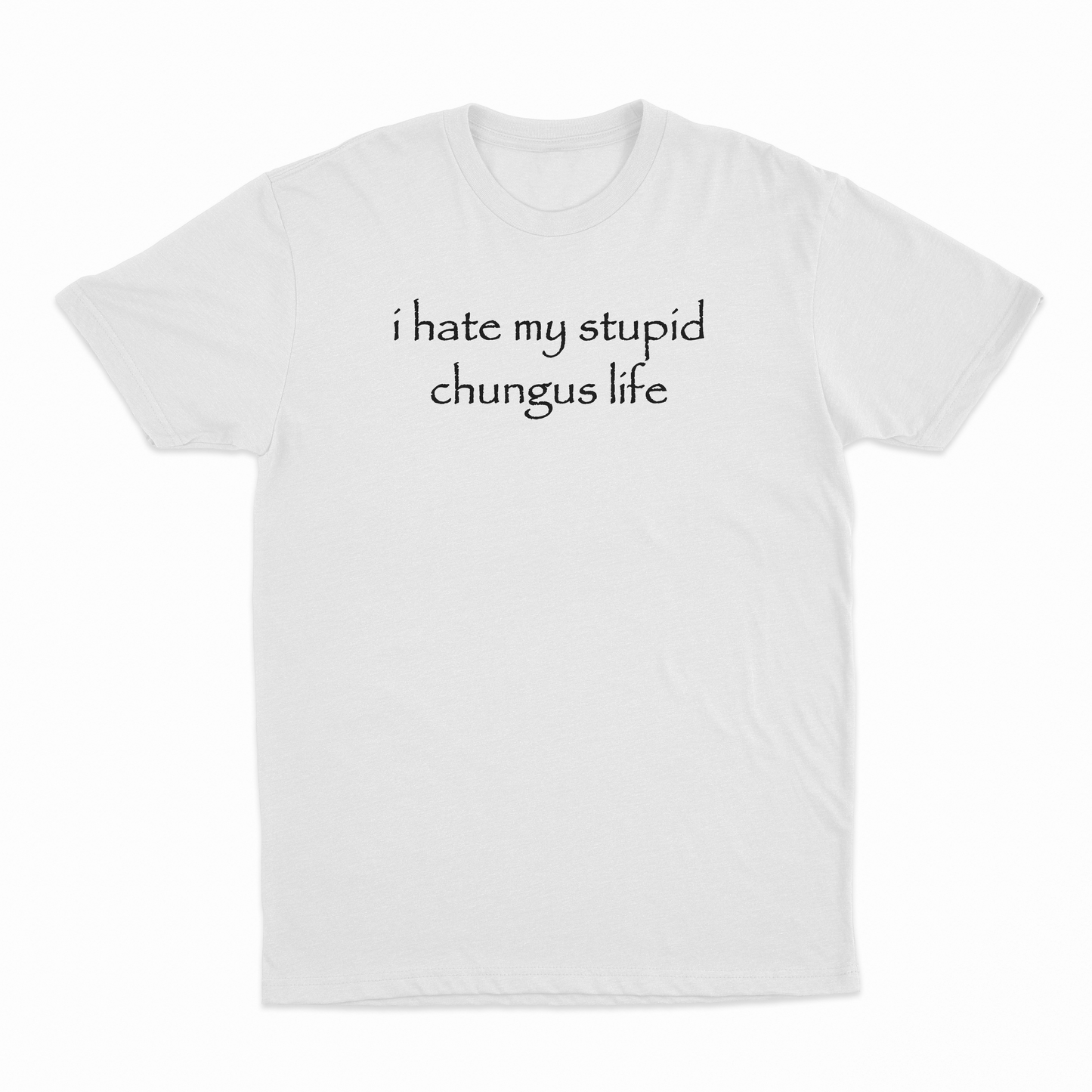 I Hate My Stupid Chungus Life T-Shirt