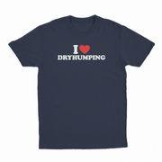 I Heart Dry Humping T-Shirt