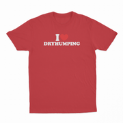 I Heart Dry Humping T-Shirt