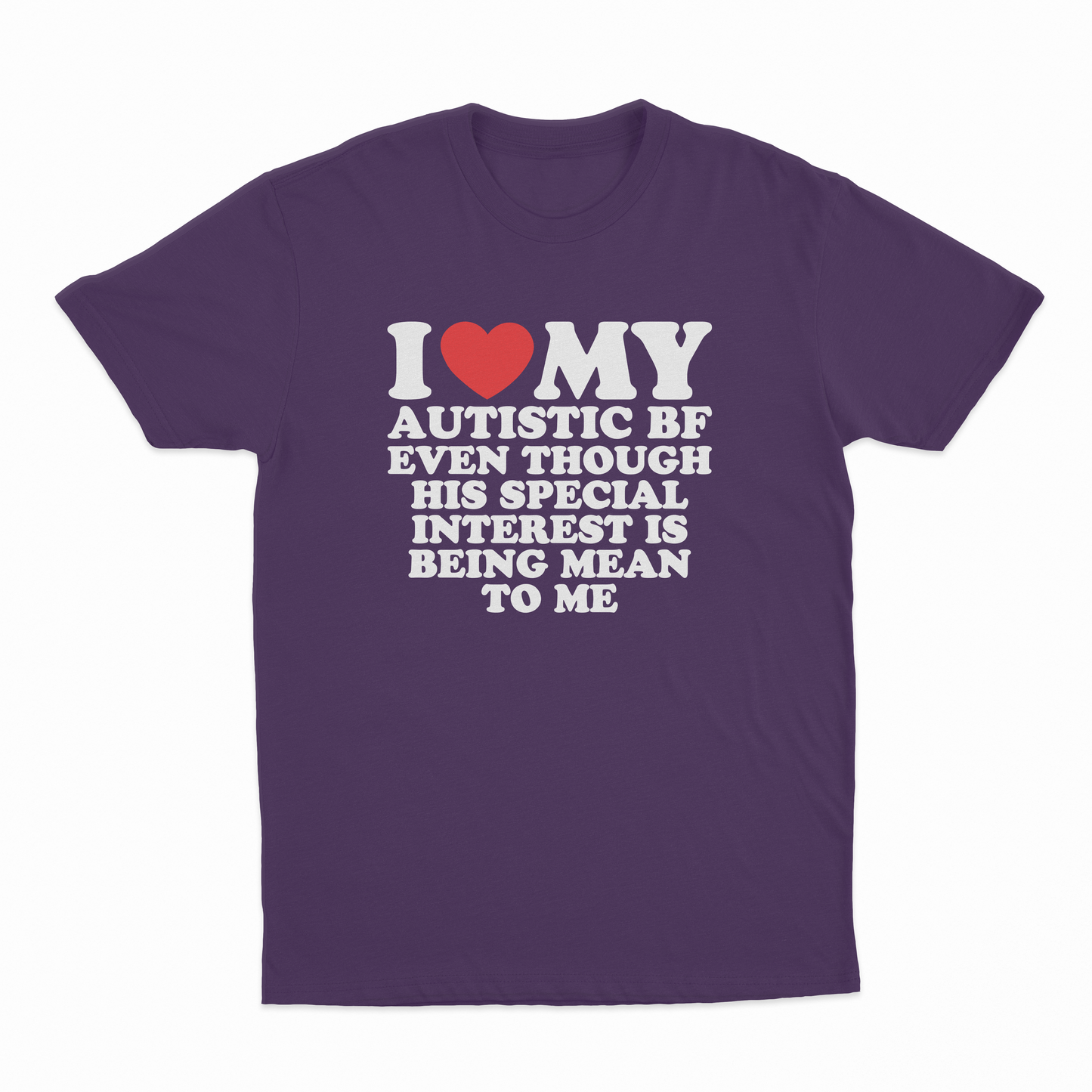 I Heart My Autistic BF Even Though His Special Interest Is Being Mean To Me T-Shirt