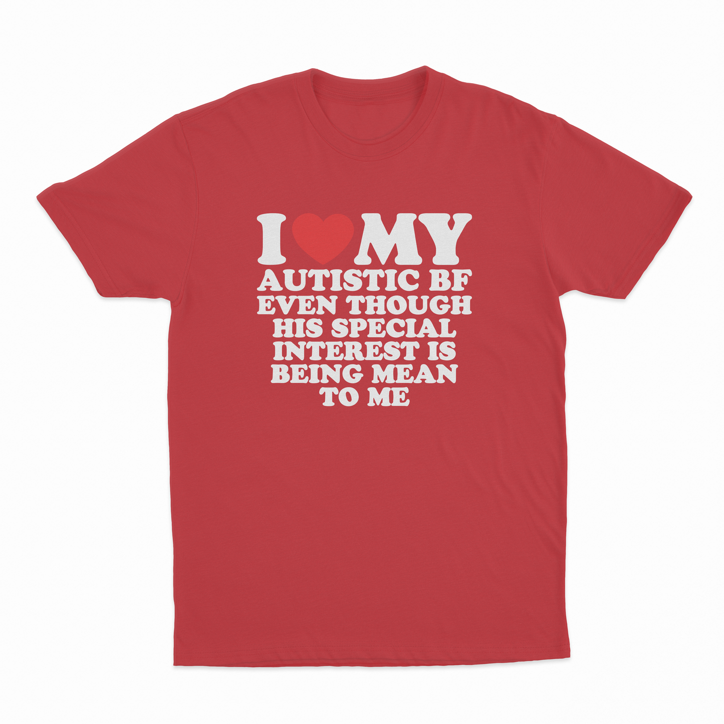 I Heart My Autistic BF Even Though His Special Interest Is Being Mean To Me T-Shirt