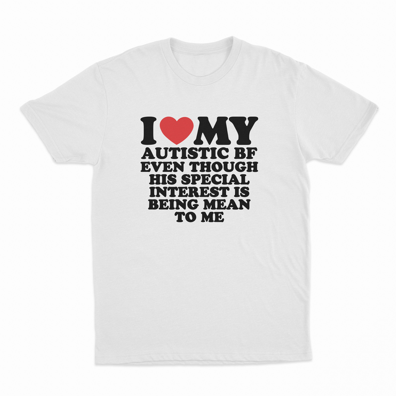I Heart My Autistic BF Even Though His Special Interest Is Being Mean To Me T-Shirt