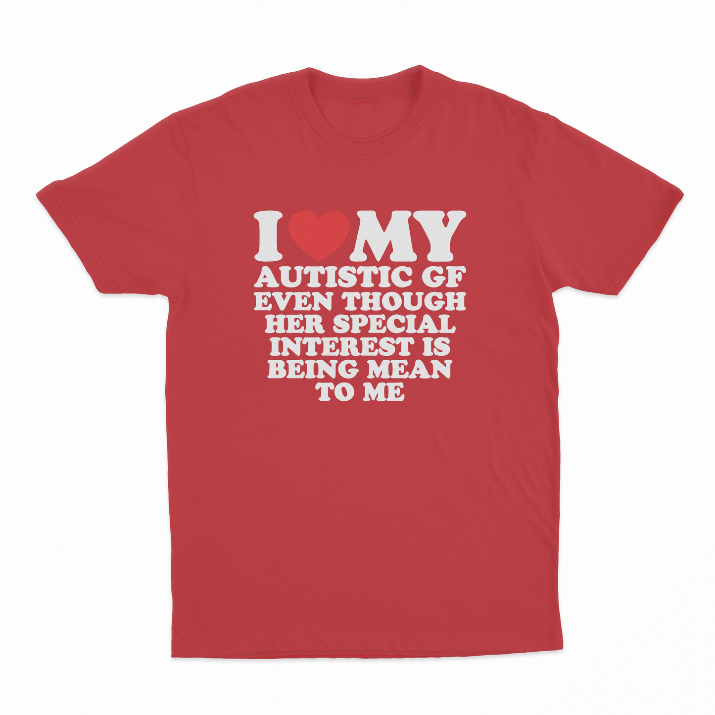 I Heart My Autistic GF Even Though Her Special Interest Is Being Mean To Me T-Shirt