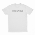 I Make Life Hard T-Shirt