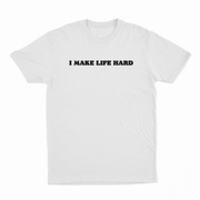I Make Life Hard T-Shirt