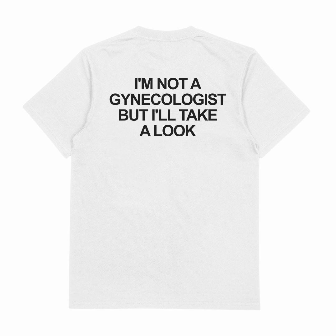 I'm Not A Gynecologist But I'll Take A Look T-Shirt (Backprint)