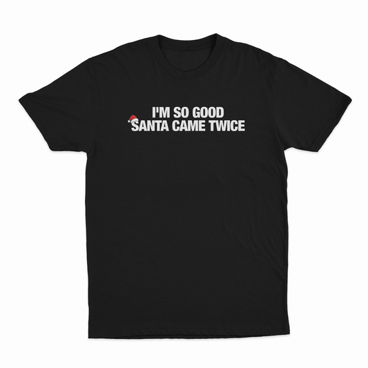 I'm So Good Santa Came Twice T-Shirt