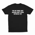 I'm On Some Shit Jehova Ain't Even Witness Yet T-Shirt