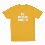 I'm Fucking Autistic T-Shirt