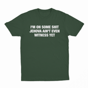 I'm On Some Shit Jehova Ain't Even Witness Yet T-Shirt